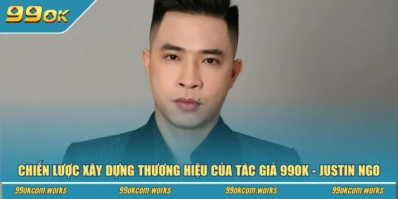 Chiến lược xây dựng thương hiệu của tác giả 99ok Justin Ngo