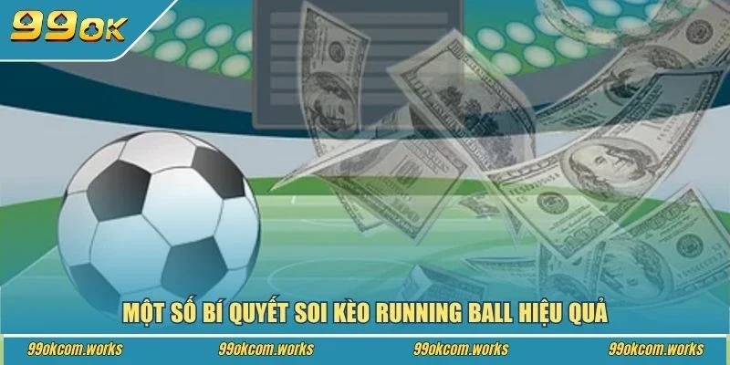 Một số bí quyết soi kèo running ball hiệu quả