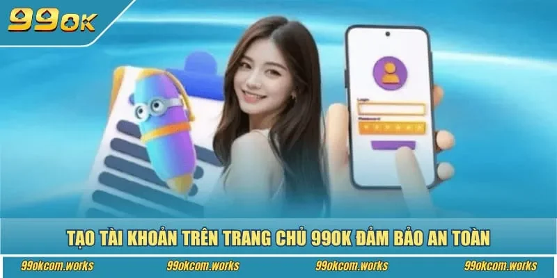 Tạo tài khoản trên trang chủ 99ok đảm bảo an toàn