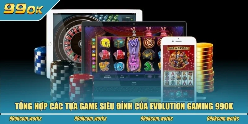 Tổng hợp các tựa game siêu đỉnh của Evolution Gaming 99ok