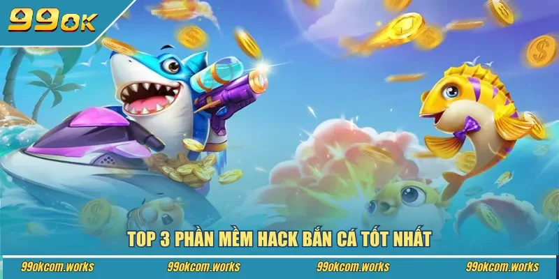 Top 3 phần mềm hack bắn cá tốt nhất